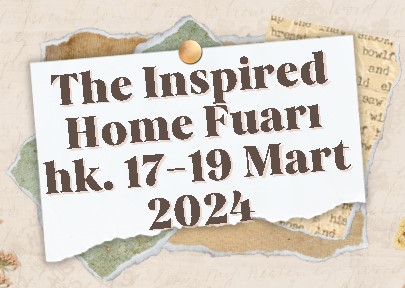 The Inspired Home Fuarı hk. 17-19 Mart 2024